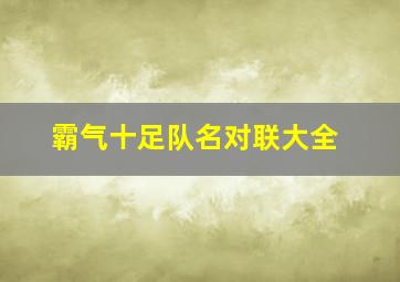 霸气十足队名对联大全