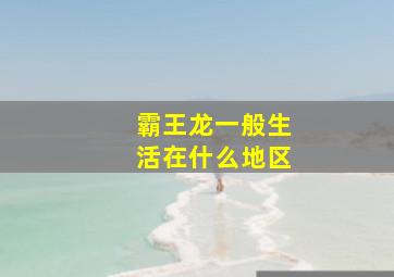 霸王龙一般生活在什么地区