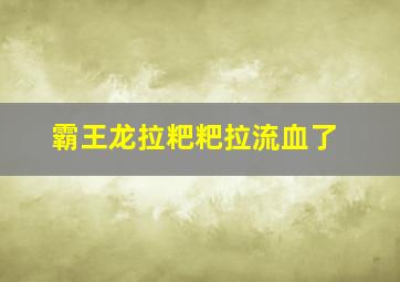 霸王龙拉粑粑拉流血了