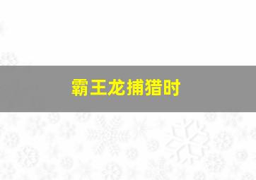 霸王龙捕猎时