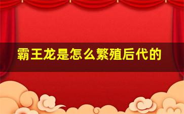 霸王龙是怎么繁殖后代的