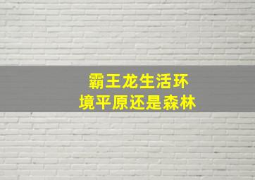 霸王龙生活环境平原还是森林