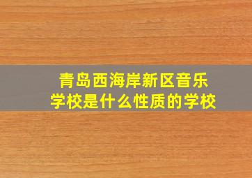 青岛西海岸新区音乐学校是什么性质的学校