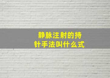 静脉注射的持针手法叫什么式