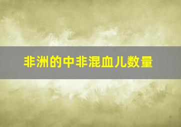 非洲的中非混血儿数量