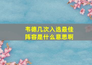 韦德几次入选最佳阵容是什么意思啊