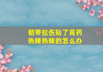 韧带拉伤贴了膏药热辣热辣的怎么办