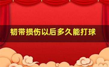 韧带损伤以后多久能打球