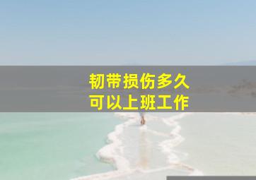 韧带损伤多久可以上班工作