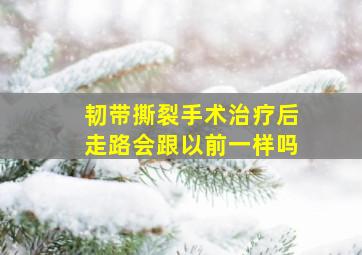 韧带撕裂手术治疗后走路会跟以前一样吗