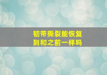 韧带撕裂能恢复到和之前一样吗