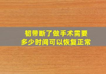 韧带断了做手术需要多少时间可以恢复正常