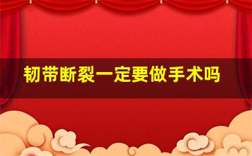 韧带断裂一定要做手术吗