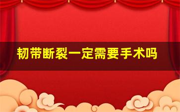 韧带断裂一定需要手术吗