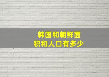 韩国和朝鲜面积和人口有多少