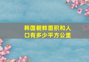 韩国朝鲜面积和人口有多少平方公里