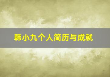 韩小九个人简历与成就