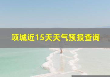 项城近15天天气预报查询