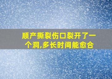 顺产撕裂伤口裂开了一个洞,多长时间能愈合