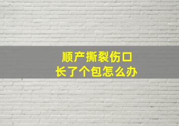 顺产撕裂伤口长了个包怎么办