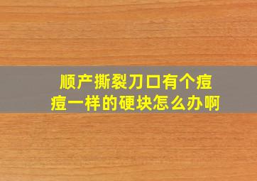 顺产撕裂刀口有个痘痘一样的硬块怎么办啊