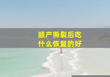 顺产撕裂后吃什么恢复的好