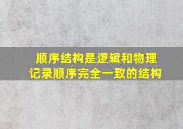 顺序结构是逻辑和物理记录顺序完全一致的结构