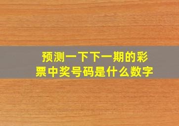 预测一下下一期的彩票中奖号码是什么数字