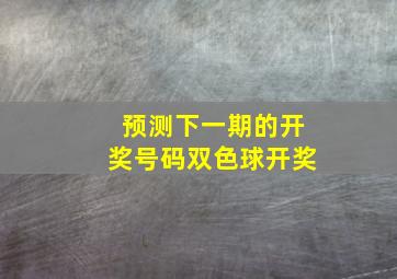 预测下一期的开奖号码双色球开奖