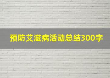 预防艾滋病活动总结300字