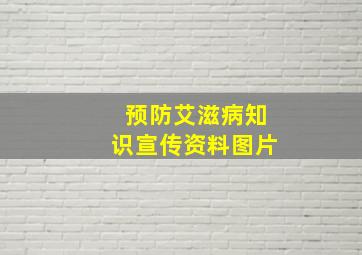 预防艾滋病知识宣传资料图片