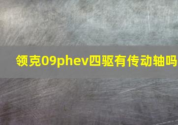 领克09phev四驱有传动轴吗