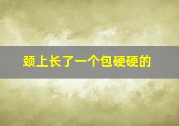 颈上长了一个包硬硬的