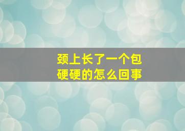 颈上长了一个包硬硬的怎么回事