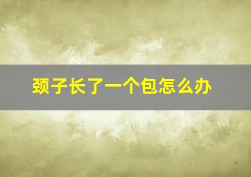 颈子长了一个包怎么办