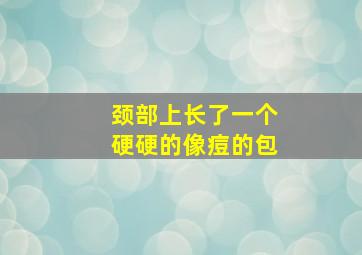 颈部上长了一个硬硬的像痘的包