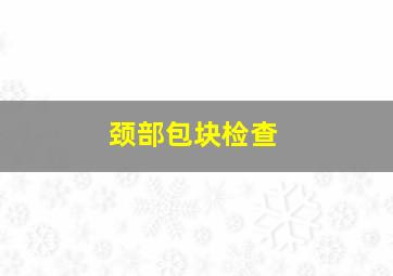 颈部包块检查