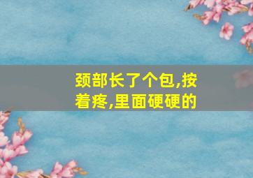 颈部长了个包,按着疼,里面硬硬的