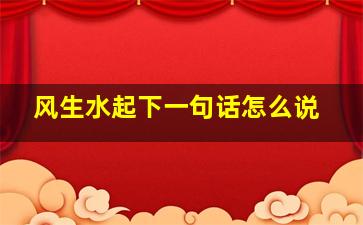 风生水起下一句话怎么说