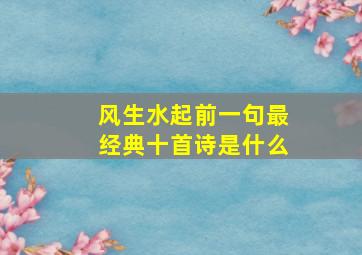 风生水起前一句最经典十首诗是什么