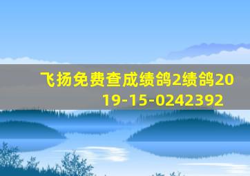 飞扬免费查成绩鸽2绩鸽2019-15-0242392