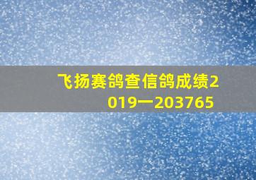 飞扬赛鸽查信鸽成绩2019一203765