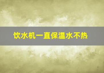 饮水机一直保温水不热