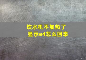 饮水机不加热了显示e4怎么回事