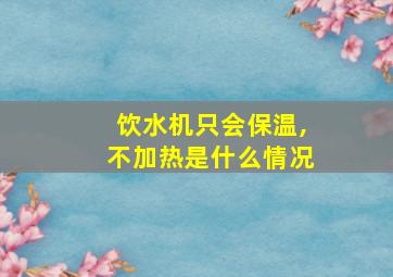 饮水机只会保温,不加热是什么情况