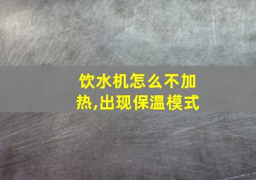 饮水机怎么不加热,出现保温模式