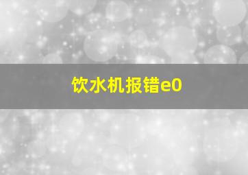 饮水机报错e0