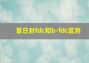 首日封fdc和b-fdc区别