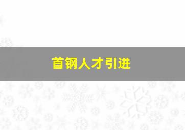 首钢人才引进