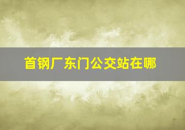 首钢厂东门公交站在哪